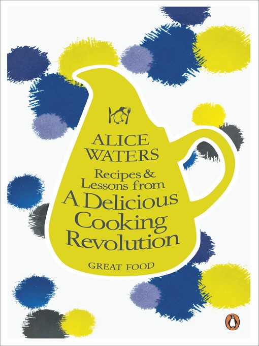 Title details for Recipes and Lessons from a Delicious Cooking Revolution by Alice Waters - Wait list